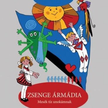 Zsenge Ármádia. Mesék Tíz Unokámnak