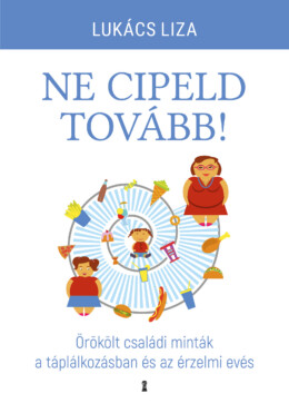 Ne Cipeld Tovább! - Örökölt Családi Minták A Táplálkozásban És Az Érzelmi Evés