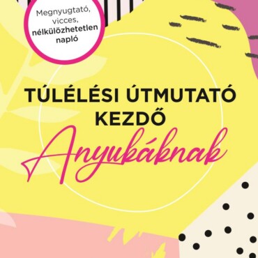 Túlélési Útmutató Kezdő Anyukáknak