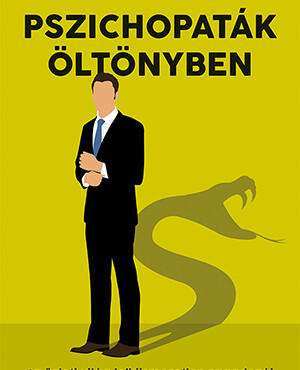 Pszichopaták Öltönyben - Az Üzleti Világ Lelkiismeretlen Ragadozói