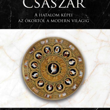 Tizenkét Császár - A Hatalom Képei Az Ókortól A Modern Világig