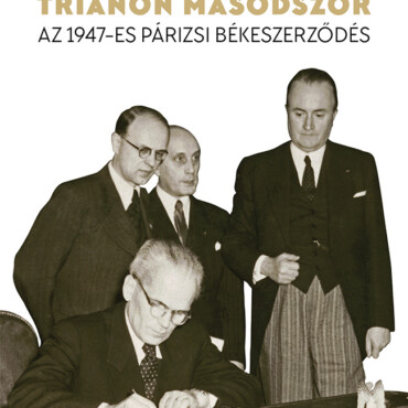 Trianon Másodszor - Az 1947-Es Párizsi Békeszerződés