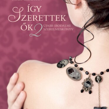 Így Szerettek Ők 2 - Újabb Irodalmi Szerelmeskönyv