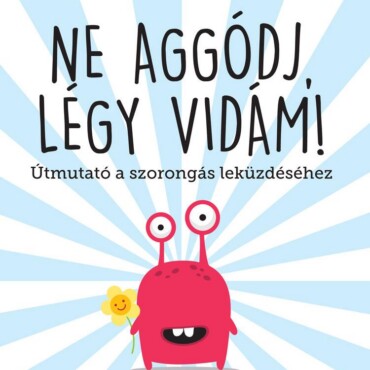 Ne Aggódj, Légy Vidám! - Útmutató A Szorongás Leküzdéséhez