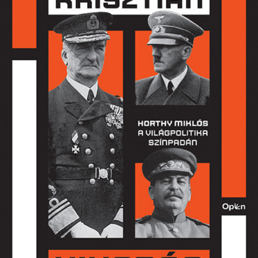 Kiugrás A Történelemből - Horthy Miklós A Világpolitika Színpadán