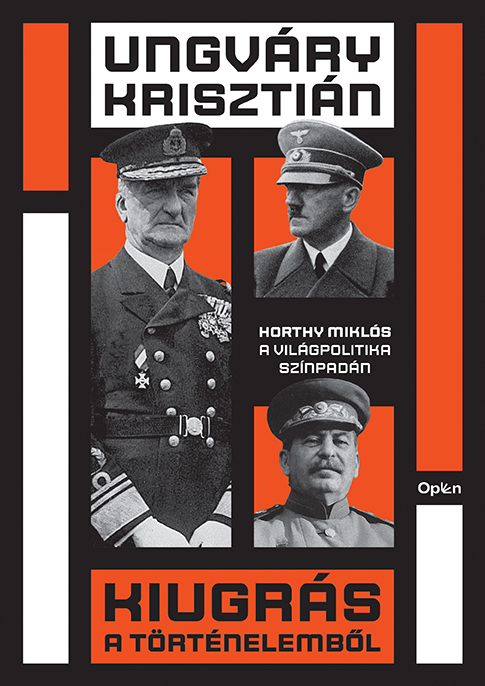 Kiugrás A Történelemből - Horthy Miklós A Világpolitika Színpadán