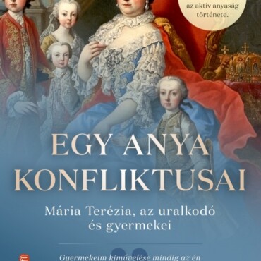 Egy Anya Konfliktusai - Mária Terézia, Az Uralkodó És Gyermekei