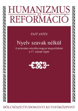 Nyelv Szavak Nélkül - A Protestáns Misztika Magyar Megszólalásai A 17. Század Vé
