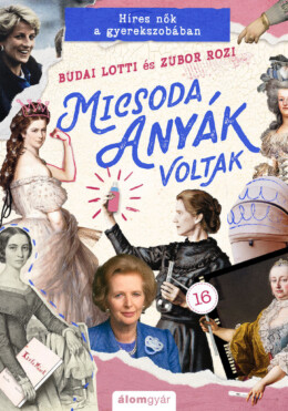 Micsoda Anyák Voltak - Híres Nők A Gyerekszobában