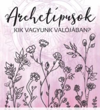 Archetípusok - Kik Vagyunk Valójában?