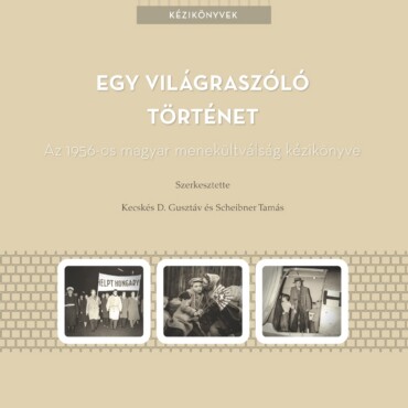 Egy Világraszóló Történet - Az 1956-Os Magyar Menekültválság Kézikönyve