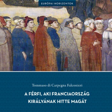 A Férfi, Aki Franciaország Királyának Hitte Magát - Történet A Középkorból