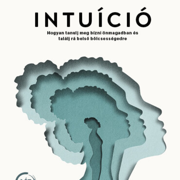 Intuíció - Hogyan Tanulj Meg Bízni Önmagadban És Találj Rá Belső Bölcsességedre