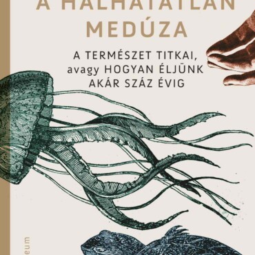 A Halhatatlan Medúza - A Természet Titkai, Avagy Hogyan Éljünk Akár Száz Évig