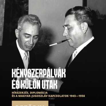 Kényszerpályák És Különutak - Hírszerzés, Diplomácia És A Magyar-Jugoszláv Kapcs