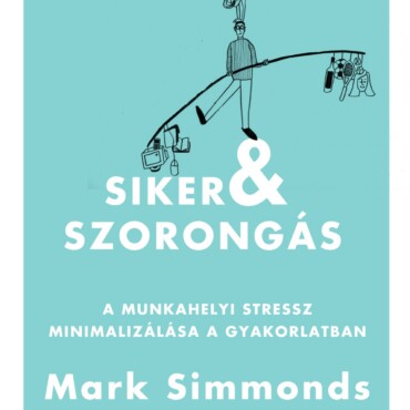 Siker És Szorongás - A Munkahelyi Stressz Minimalizálása A Gyakorlatban