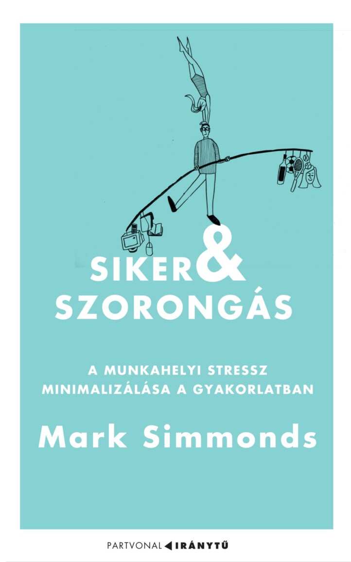 Siker És Szorongás - A Munkahelyi Stressz Minimalizálása A Gyakorlatban