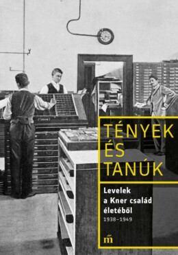 Levelek A Kner Család Életéből 1938-1949 - Tények És Tanúk