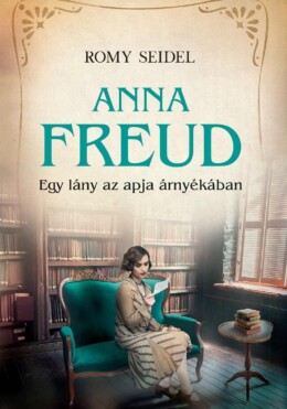 Anna Freud - Egy Lány Az Apja Árnyékában