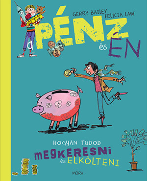 A Pénz És Én - Hogyan Tudod Megkeresni És Elkölteni