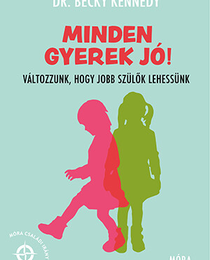 Minden Gyerek Jó! - Változzunk, Hogy Jobb Szülők Lehessünk