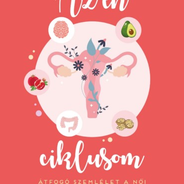 Az Én Ciklusom - Átfogó Szemlélet A Női Menstruációról: Pszichológia És Táplálko