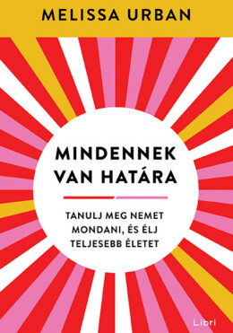 Mindennek Van Határa - Tanulj Meg Nemet Mondani, És Éljteljesebb Életet