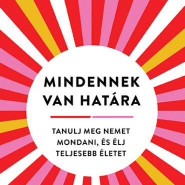 Mindennek Van Határa - Tanulj Meg Nemet Mondani, És Éljteljesebb Életet