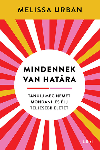 Mindennek Van Határa - Tanulj Meg Nemet Mondani, És Éljteljesebb Életet