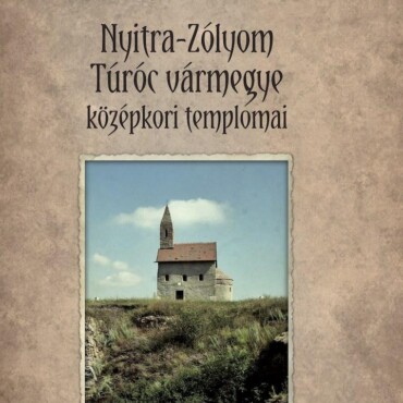 Nyitra-Zólyom-Túróc Vármegye Középkori Templomai