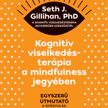 Kognitív Viselkedésterápia A Mindfulness Jegyében: Egyszerű Útmutató A Gyógyulás