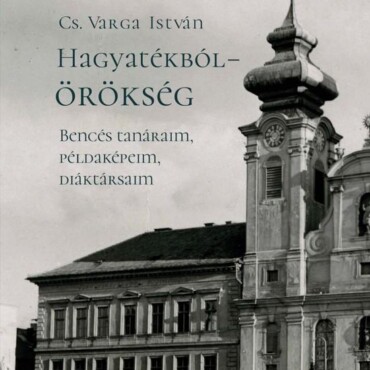 Hagyatékból  Örökség. Bencés Tanáraim, Példaképeim, Diáktársaim (Második, Javít