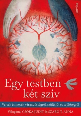 Egy Testben Két Szív - Versek És Mesék A Várandósságról, Szülésről És Szülőségrő