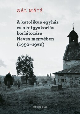 A Katolikus Egyház És A Hitgyakorlás Korlátozása Heves Megyében (1950-1962)