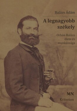 A Legnagyobb Székely - Orbán Balázs Élete És Munkássága
