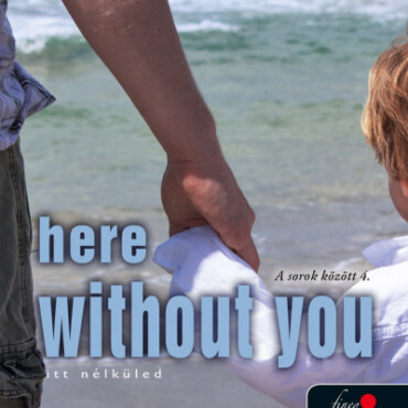 Here Without You - Itt Nélküled (A Sorok Között 4.)