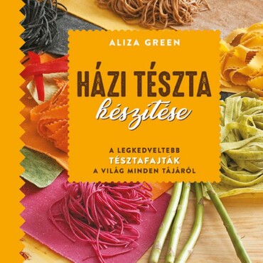 Házi Tészta Készítése - A Legkedveltebb Tésztafajták A Világ Minden Tájáról
