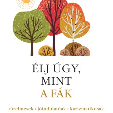 Élj Úgy, Mint A Fák! - Türelmesek, Jóindulatúak, Karizmatikusak