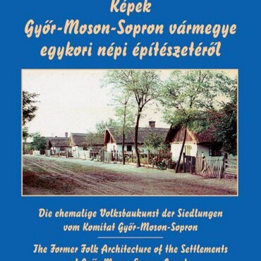 Képek Győr-Moson-Sopron Vármegye Egykori Népi Építészetéről