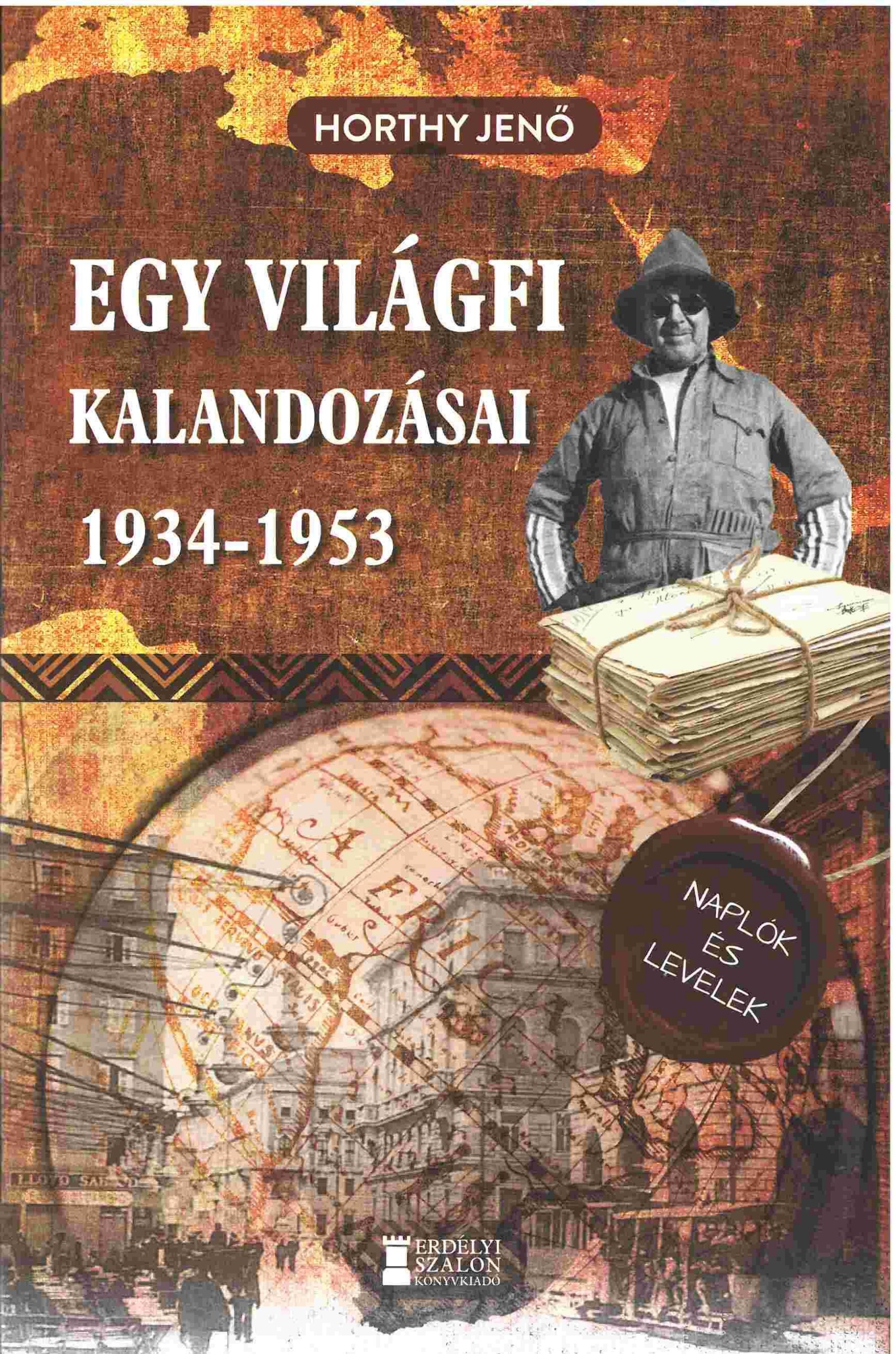 Egy Világfi Kalandozásai 1934-1953 - Kiadatlan Naplók És Levelek