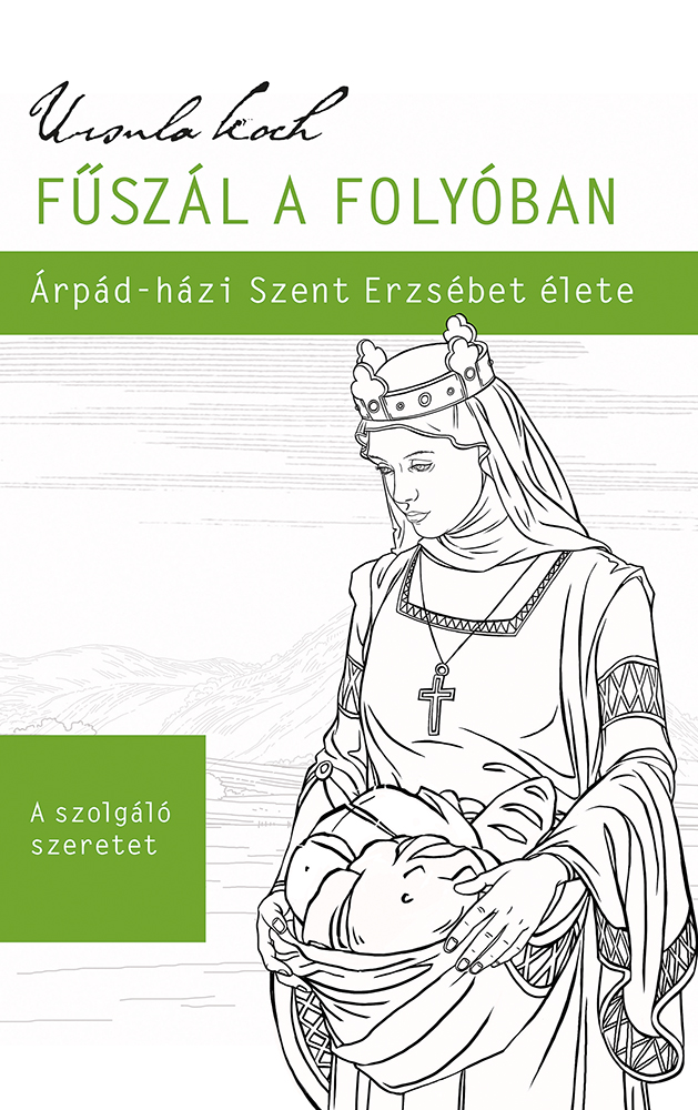 Fűszál A Folyóban - Árpád-Házi Szent Erzsébet Élete