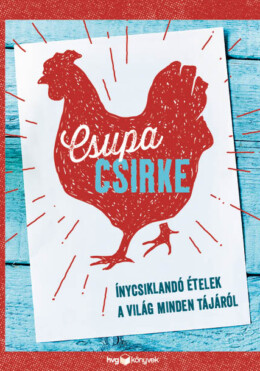 Csupa Csirke - Ínycsiklandó Ételek A Világ Minden Tájáról