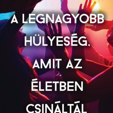 A Legnagyobb Hülyeség, Amit Az Életben Csináltál
