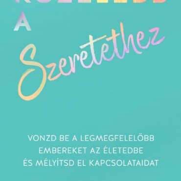 Közelebb A Szeretethez - Vonzd Be A Legmegfelelőbb Embereket Az Életedbe