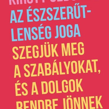 Az Észszerűtlenség Joga  Szegjük Meg A Szabályokat, És A Dolgok Rendbe Jönnek