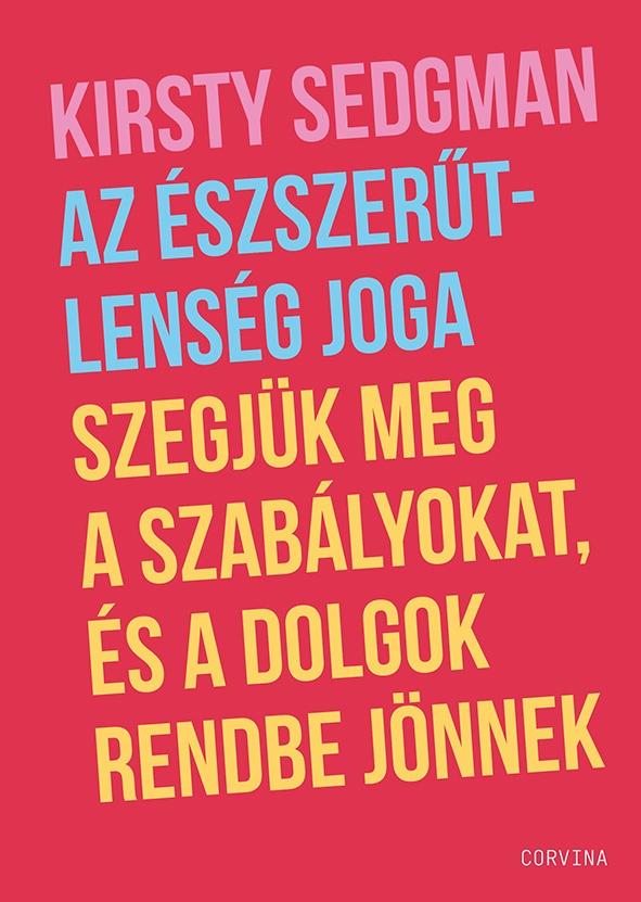 Az Észszerűtlenség Joga Szegjük Meg A Szabályokat, És A Dolgok Rendbe Jönnek