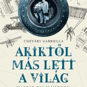 Akiktől Más Lett A Világ - Magyar Találmányok, Felfedezések És Újítások