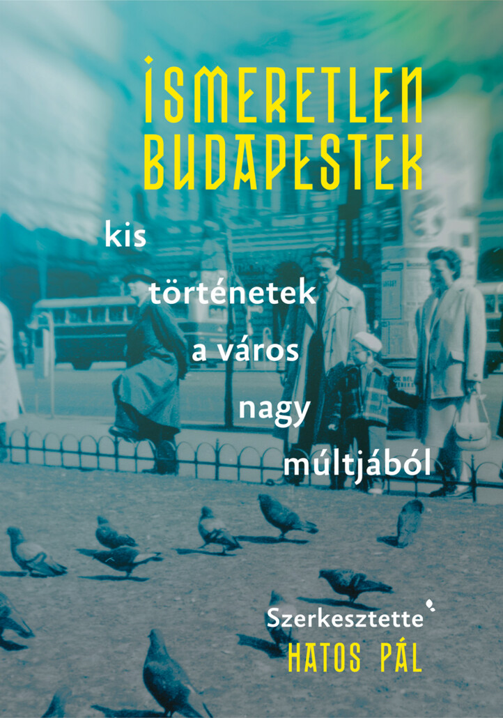 Ismeretlen Budapestek - Kis Történetek A Város Nagy Múltjából
