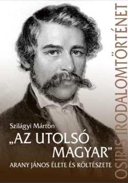Az Utolsó Magyar - Arany János Élete És Költészete