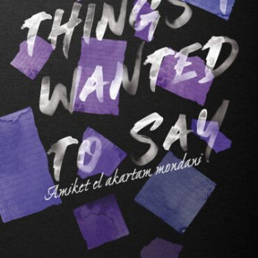 Things I Wanted To Say -  Amiket El Akartam Mondani